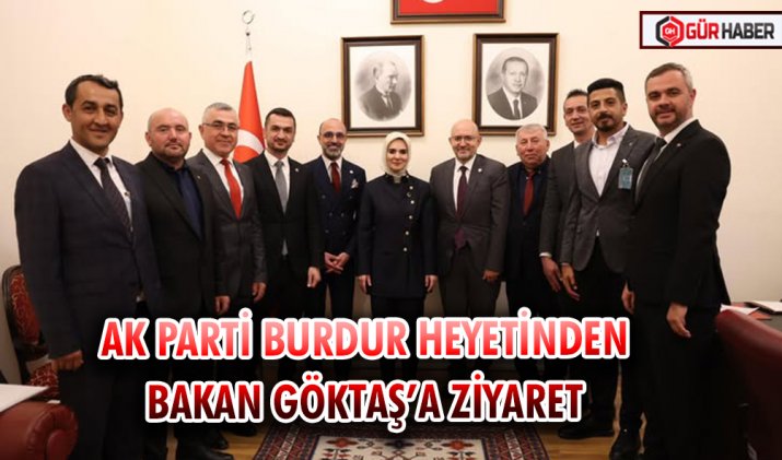 AK PARTİ BURDUR HEYETİNDEN BAKAN GÖKTAŞ’A ZİYARET