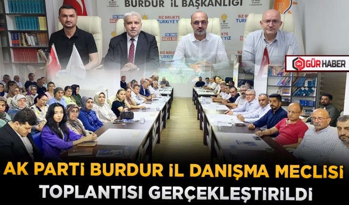 AK PARTİ BURDUR İL DANIŞMA MECLİSİ TOPLANTISI GERÇEKLEŞTİRİLDİ