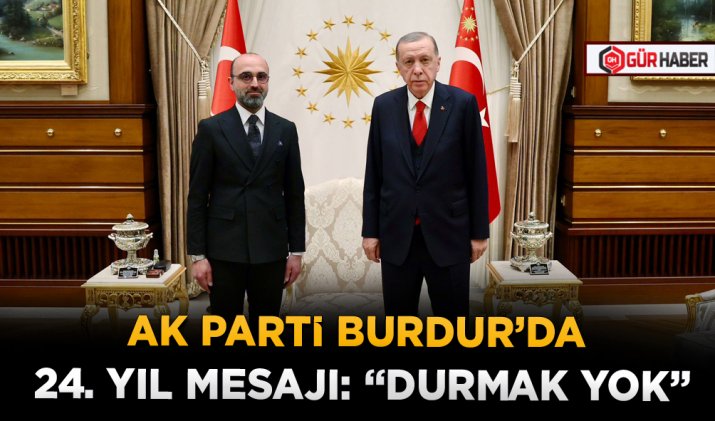 AK PARTİ BURDUR’DA 24. YIL MESAJI: 