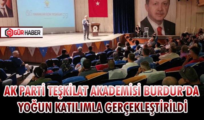 AK PARTİ TEŞKİLAT AKADEMİSİ BURDUR’DA YOĞUN KATILIMLA GERÇEKLEŞTİRİLDİ