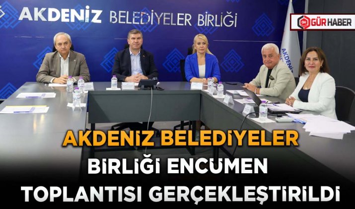 AKDENİZ BELEDİYELER BİRLİĞİ ENCÜMEN TOPLANTISI GERÇEKLEŞTİRİLDİ
