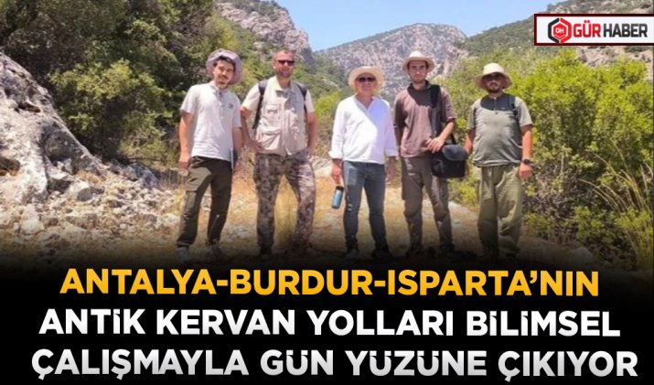 ANTALYA-BURDUR-ISPARTA’NIN ANTİK KERVAN YOLLARI BİLİMSEL ÇALIŞMAYLA GÜN YÜZÜNE ÇIKIYOR