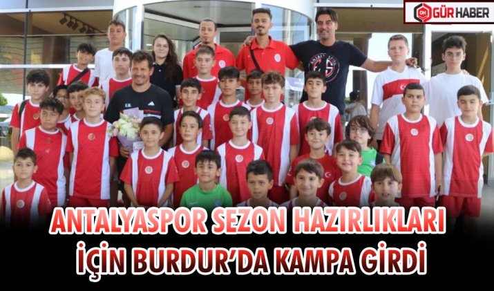 ANTALYASPOR SEZON HAZIRLIKLARI İÇİN BURDUR’DA KAMPA GİRDİ