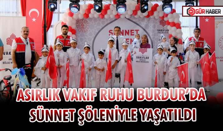 ASIRLIK VAKIF RUHU BURDUR’DA SÜNNET ŞÖLENİYLE YAŞATILDI