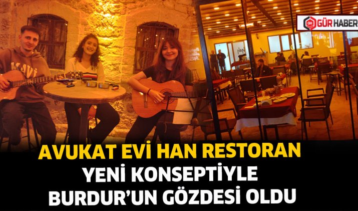 AVUKAT EVİ HAN RESTORAN YENİ KONSEPTİYLE BURDUR'UN GÖZDESİ OLDU