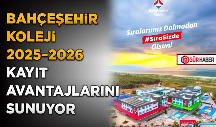 BAHÇEŞEHİR KOLEJİ 2025–2026 KAYIT AVANTAJLARINI SUNUYOR