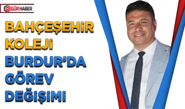 BAHÇEŞEHİR KOLEJİ BURDUR’DA GÖREV DEĞİŞİMİ