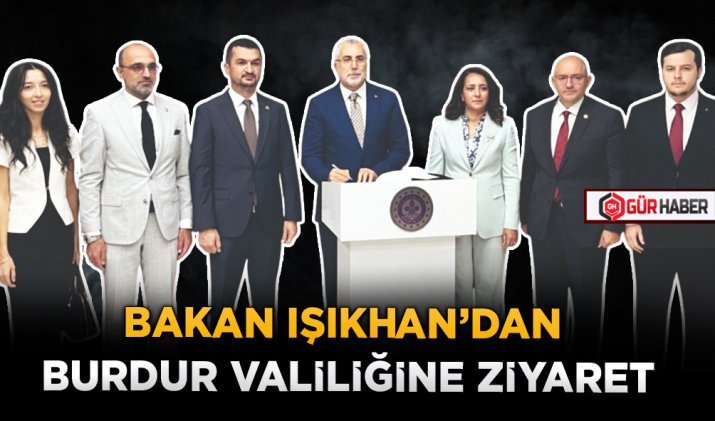 BAKAN IŞIKHAN’DAN BURDUR VALİLİĞİNE ZİYARET