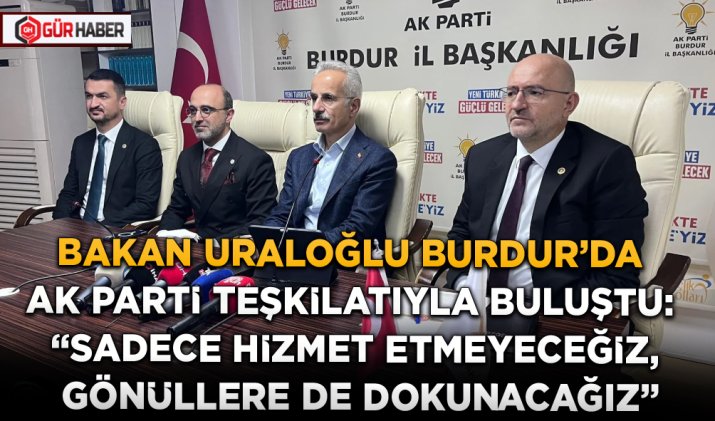 BAKAN URALOĞLU BURDUR'DA AK PARTİ TEŞKİLATIYLA BULUŞTU: 
