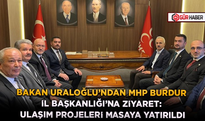 BAKAN URALOĞLU'NDAN MHP BURDUR İL BAŞKANLIĞI'NA ZİYARET: ULAŞIM PROJELERİ MASAYA YATIRILDI