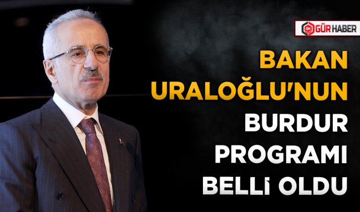 BAKAN URALOĞLU'NUN BURDUR PROGRAMI BELLİ OLDU