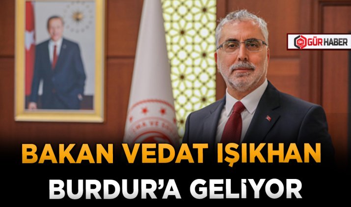 BAKAN VEDAT IŞIKHAN BURDUR’A GELİYOR