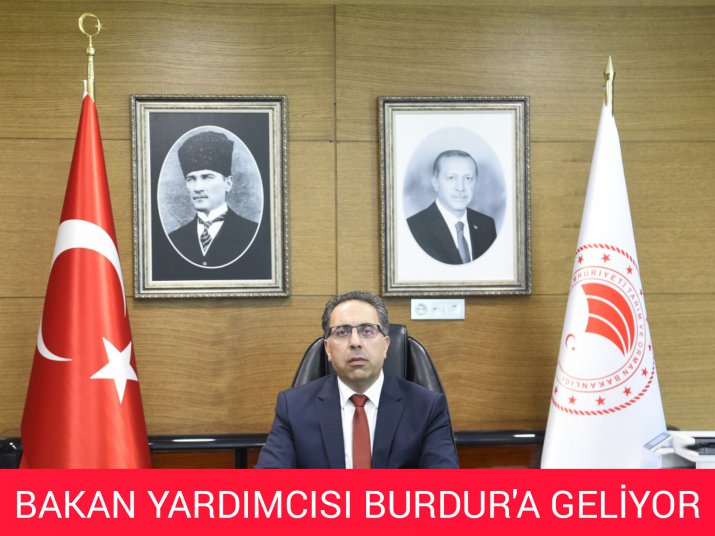 BAKAN YARDIMCISI BURDUR'A GELİYOR 