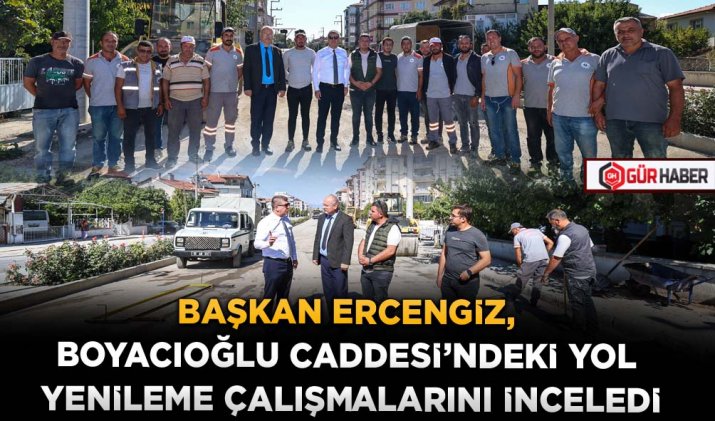 BAŞKAN ERCENGİZ, BOYACIOĞLU CADDESİ’NDEKİ YOL YENİLEME ÇALIŞMALARINI İNCELEDİ