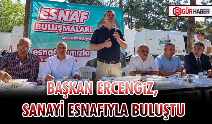 BAŞKAN ERCENGİZ, SANAYİ ESNAFIYLA BULUŞTU