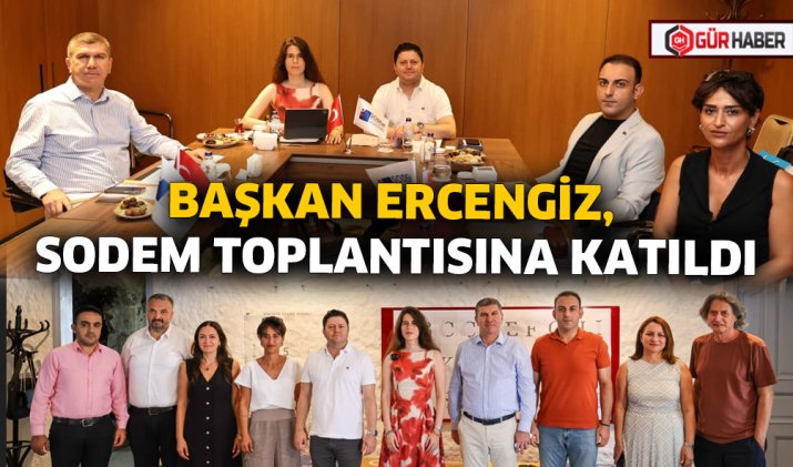 BAŞKAN ERCENGİZ, SODEM TOPLANTISINA KATILDI