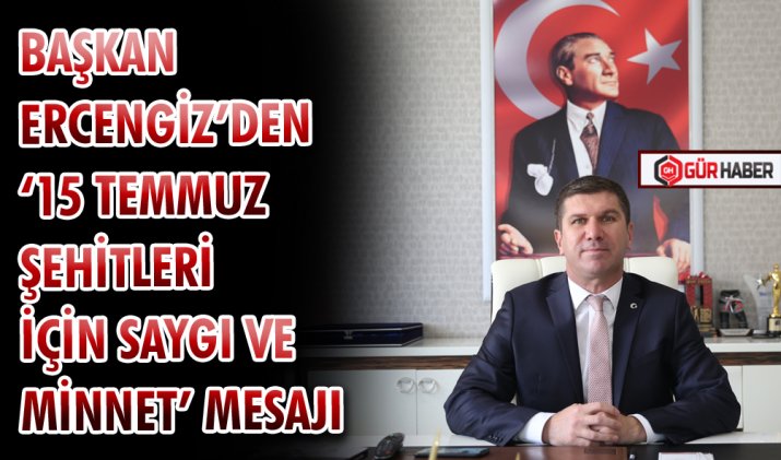 BAŞKAN ERCENGİZ’DEN ‘15 TEMMUZ ŞEHİTLERİ İÇİN SAYGI VE MİNNET’ MESAJI