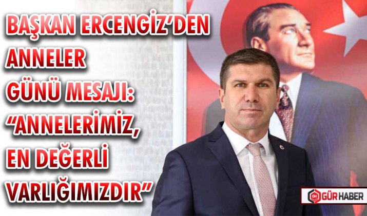 BAŞKAN ERCENGİZ’DEN ANNELER GÜNÜ MESAJI: 