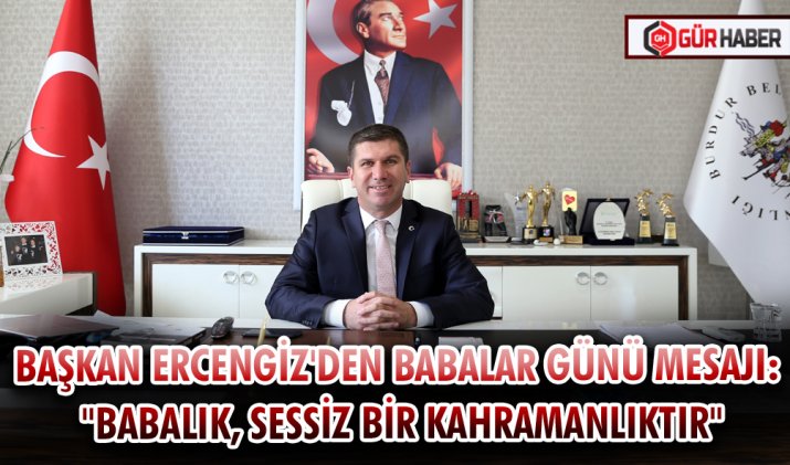 BAŞKAN ERCENGİZ'DEN BABALAR GÜNÜ MESAJI: 