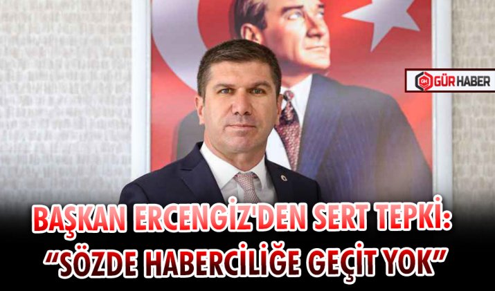 BAŞKAN ERCENGİZ'DEN SERT TEPKİ: 