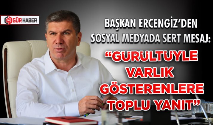 BAŞKAN ERCENGİZ’DEN SOSYAL MEDYADA SERT MESAJ: 