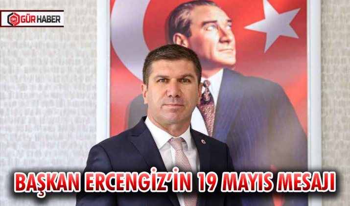 BAŞKAN ERCENGİZ’İN 19 MAYIS MESAJI