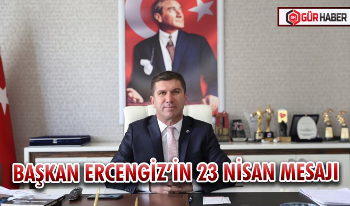 Başkan Ercengiz’in 23 Nisan Mesajı
