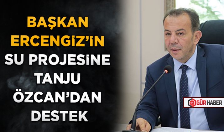 BAŞKAN ERCENGİZ’İN SU PROJESİNE TANJU ÖZCAN’DAN DESTEK