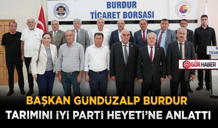 BAŞKAN GÜNDÜZALP BURDUR TARIMINI İYİ PARTİ HEYETİ’NE ANLATTI