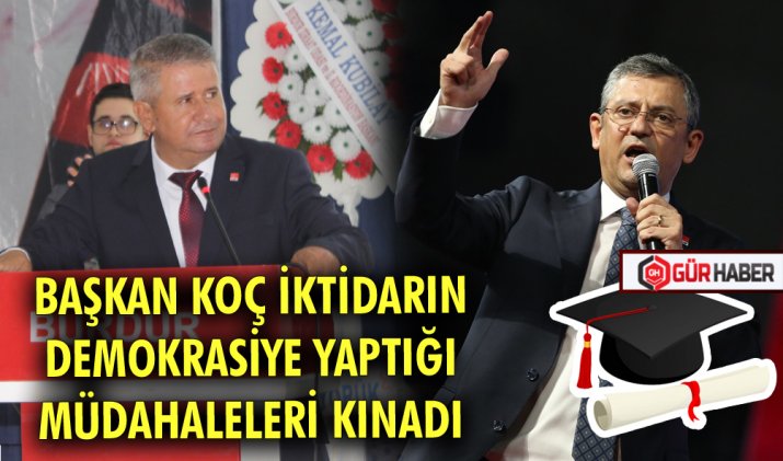 BAŞKAN KOÇ İKTİDARIN DEMOKRASİYE YAPTIĞI MÜDAHALELERİ KINADI 