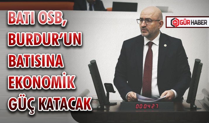 BATI OSB, BURDUR’UN BATISINA EKONOMİK GÜÇ KATACAK