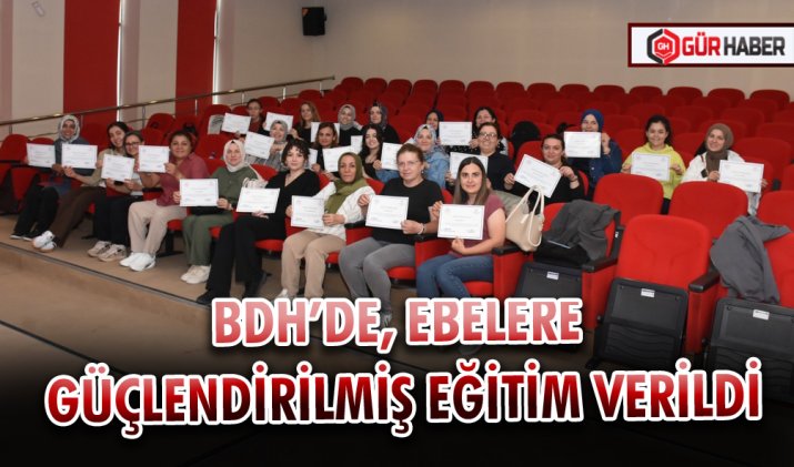 BDH’DE, EBELERE GÜÇLENDİRİLMİŞ EĞİTİM VERİLDİ