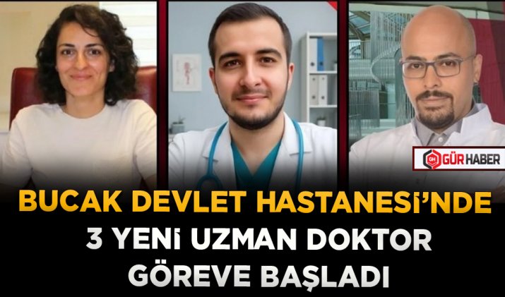 BUCAK DEVLET HASTANESİ’NDE 3 YENİ UZMAN DOKTOR GÖREVE BAŞLADI