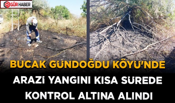 BUCAK GÜNDOĞDU KÖYÜ'NDE ARAZİ YANGINI KISA SÜREDE KONTROL ALTINA ALINDI
