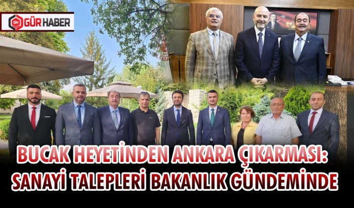 BUCAK HEYETİNDEN ANKARA ÇIKARMASI: SANAYİ TALEPLERİ BAKANLIK GÜNDEMİNDE