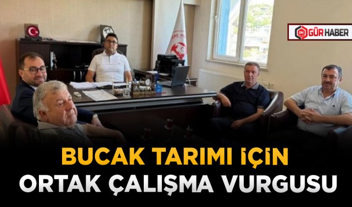 BUCAK TARIMI İÇİN ORTAK ÇALIŞMA VURGUSU