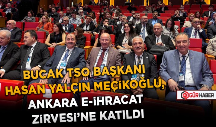BUCAK TSO BAŞKANI HASAN YALÇIN MEÇİKOĞLU, ANKARA E-İHRACAT ZİRVESİ'NE KATILDI