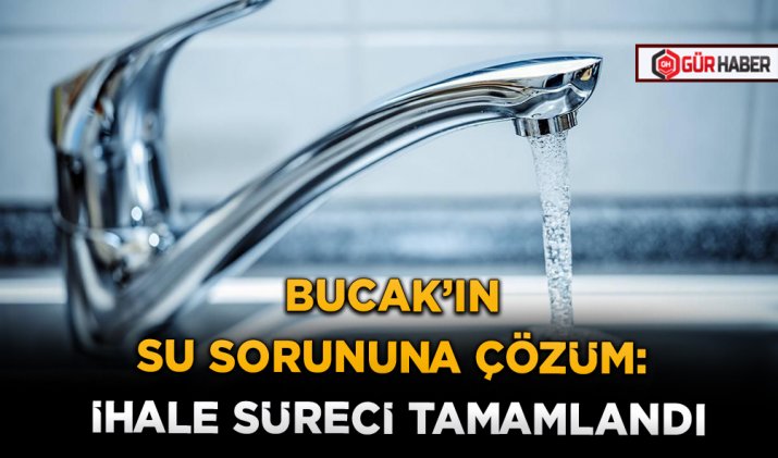 BUCAK’IN SU SORUNUNA ÇÖZÜM: İHALE SÜRECİ TAMAMLANDI