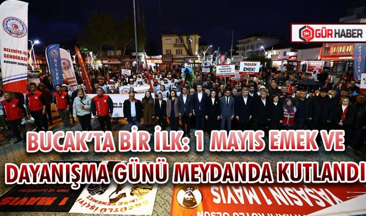 BUCAK’TA BİR İLK: 1 MAYIS EMEK VE DAYANIŞMA GÜNÜ MEYDANDA KUTLANDI