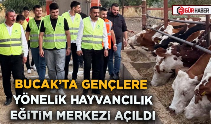 BUCAK’TA GENÇLERE YÖNELİK HAYVANCILIK EĞİTİM MERKEZİ AÇILDI