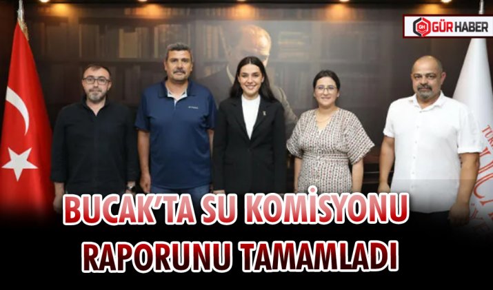 BUCAK’TA SU KOMİSYONU RAPORUNU TAMAMLADI
