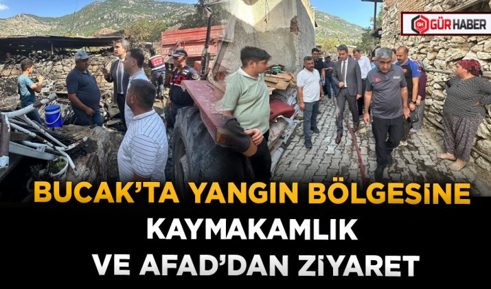 BUCAK’TA YANGIN BÖLGESİNE KAYMAKAMLIK VE AFAD’DAN ZİYARET