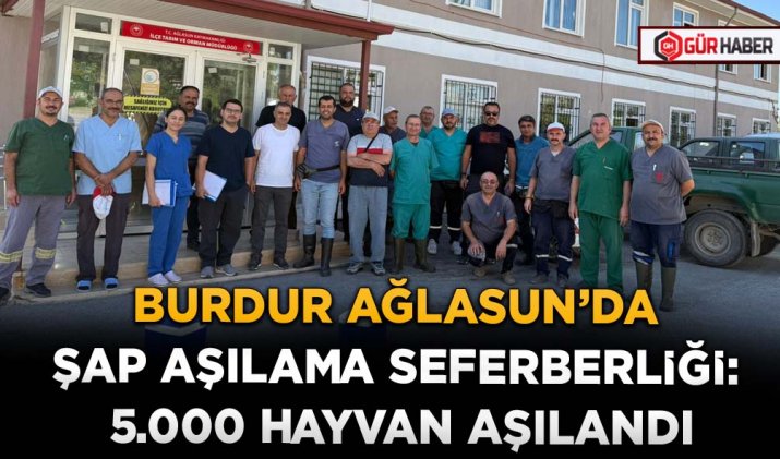 BURDUR AĞLASUN’DA ŞAP AŞILAMA SEFERBERLİĞİ: 5.000 HAYVAN AŞILANDI