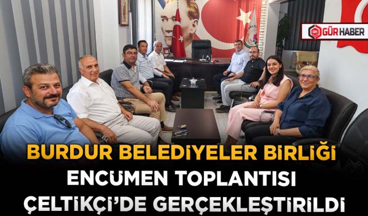 BURDUR BELEDİYELER BİRLİĞİ ENCÜMEN TOPLANTISI ÇELTİKÇİ’DE GERÇEKLEŞTİRİLDİ