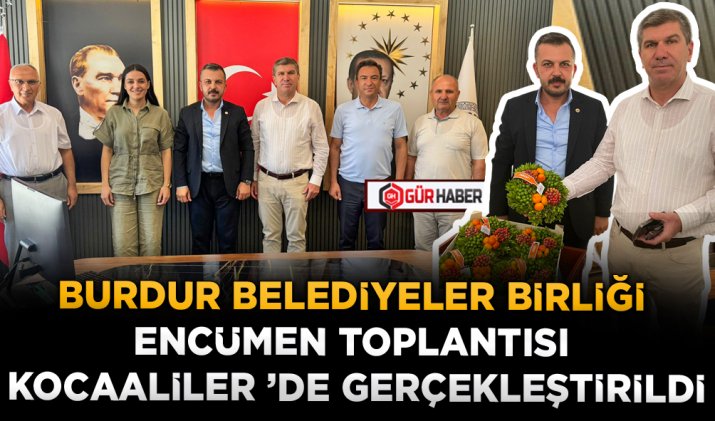 BURDUR BELEDİYELER BİRLİĞİ ENCÜMEN TOPLANTISI KOCAALİLER ’DE GERÇEKLEŞTİRİLDİ