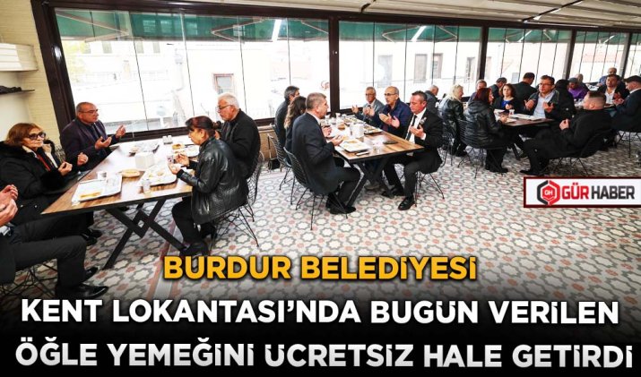 BURDUR BELEDİYESİ KENT LOKANTASI'NDA BUGÜN VERİLEN ÖĞLE YEMEĞİNİ ÜCRETSİZ HALE GETİRDİ