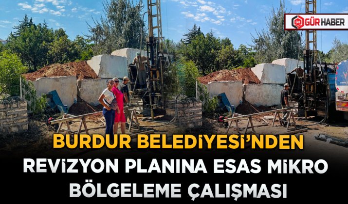 BURDUR BELEDİYESİ’NDEN REVİZYON PLANINA ESAS MİKRO BÖLGELEME ÇALIŞMASI