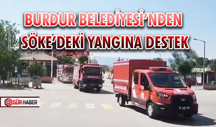 BURDUR BELEDİYESİ’NDEN SÖKE’DEKİ YANGINA DESTEK