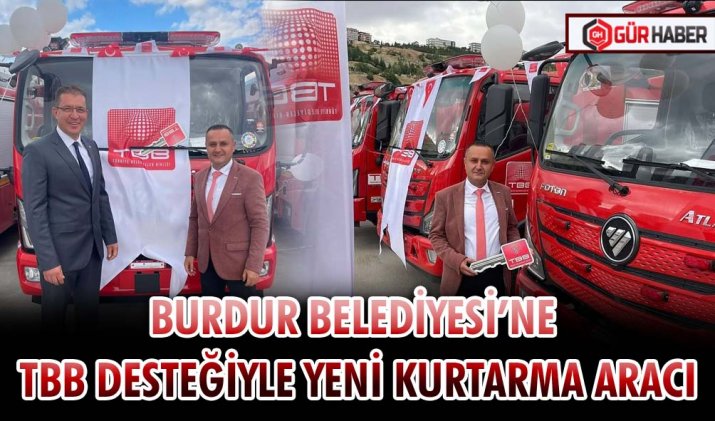BURDUR BELEDİYESİ’NE TBB DESTEĞİYLE YENİ KURTARMA ARACI