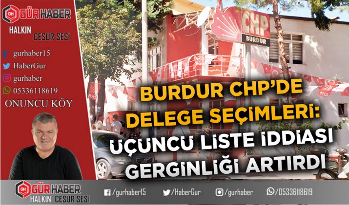 BURDUR CHP’DE DELEGE SEÇİMLERİ: ÜÇÜNCÜ LİSTE İDDİASI GERGİNLİĞİ ARTIRDI